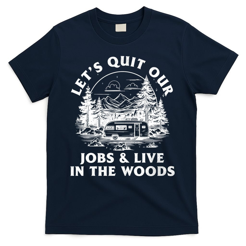 Lets Quit Our Jobs And Live In The Woods T-Shirt