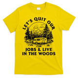 Lets Quit Our Jobs And Live In The Woods T-Shirt