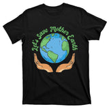 Let's Save Mother Earth T-Shirt