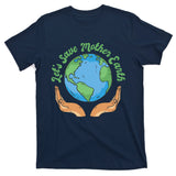 Let's Save Mother Earth T-Shirt