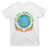 Let's Save Mother Earth T-Shirt