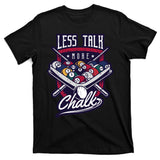 Less Talk More Chalk Billiards T-Shirt