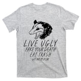 Live Ugly Fake Your Death Eat Trash Get Hit By A Car Opossum T-Shirt