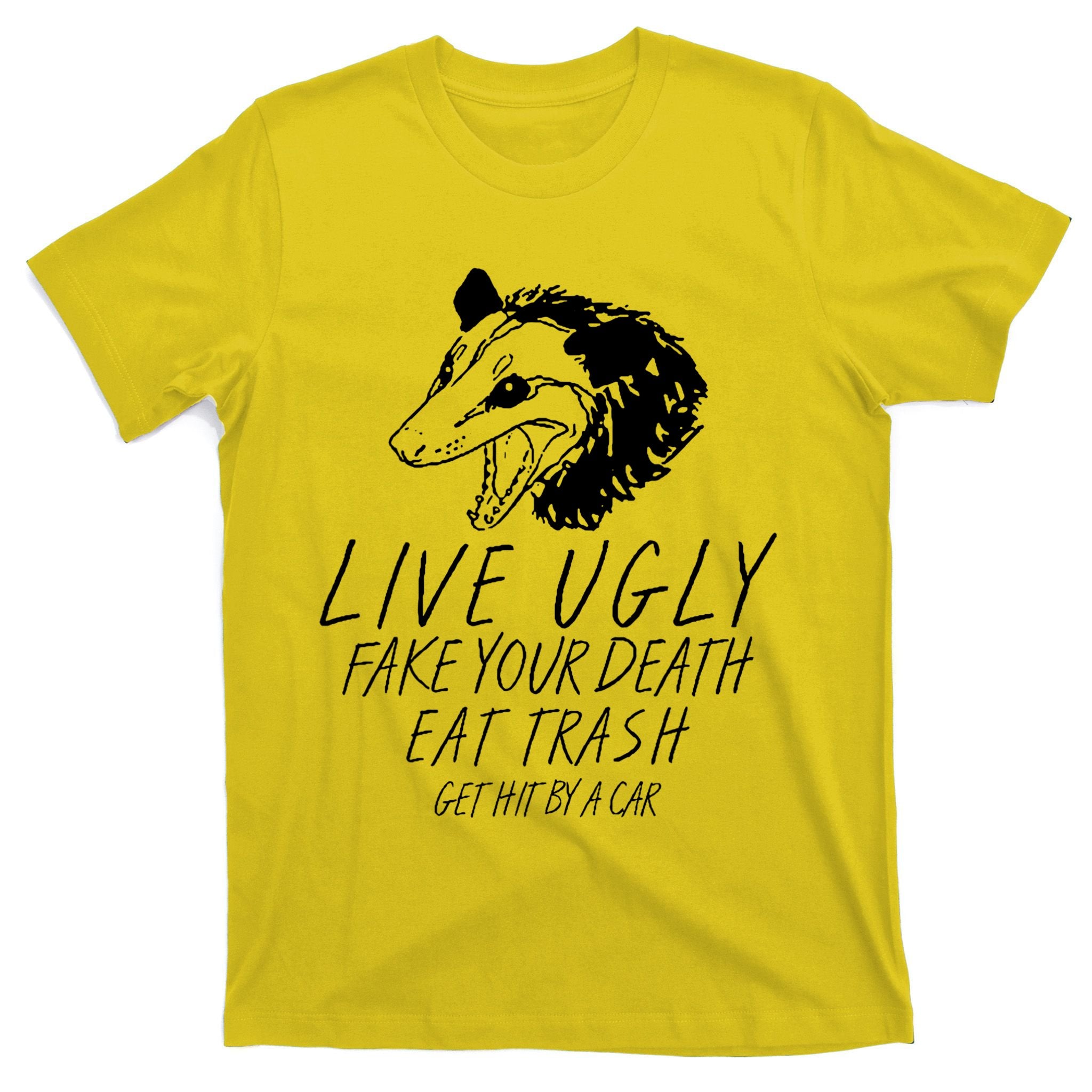 Live Ugly Fake Your Death Eat Trash Get Hit By A Car Opossum T-Shirt