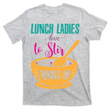 Lunch Ladies Love To Stir Things Up T-Shirt
