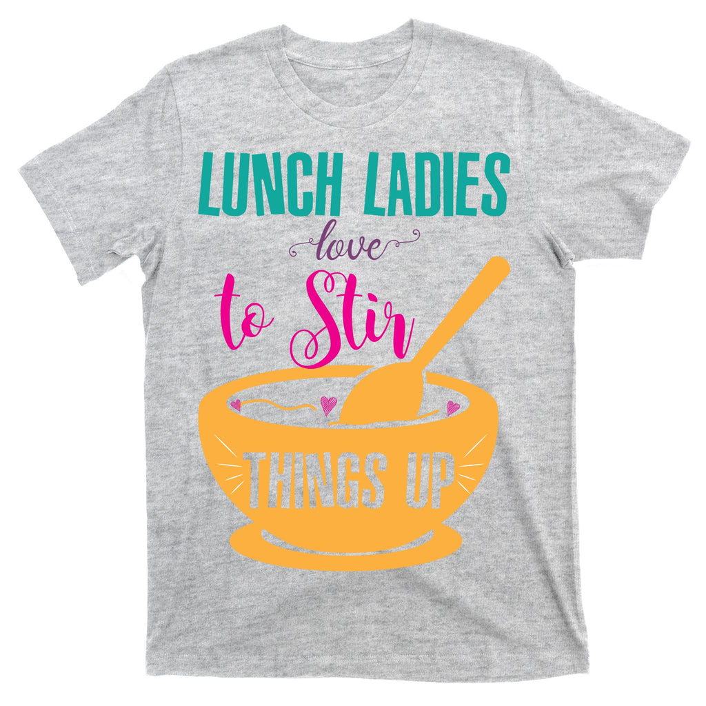 Lunch Ladies Love To Stir Things Up T-Shirt