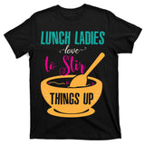Lunch Ladies Love To Stir Things Up T-Shirt