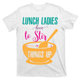 Lunch Ladies Love To Stir Things Up T-Shirt