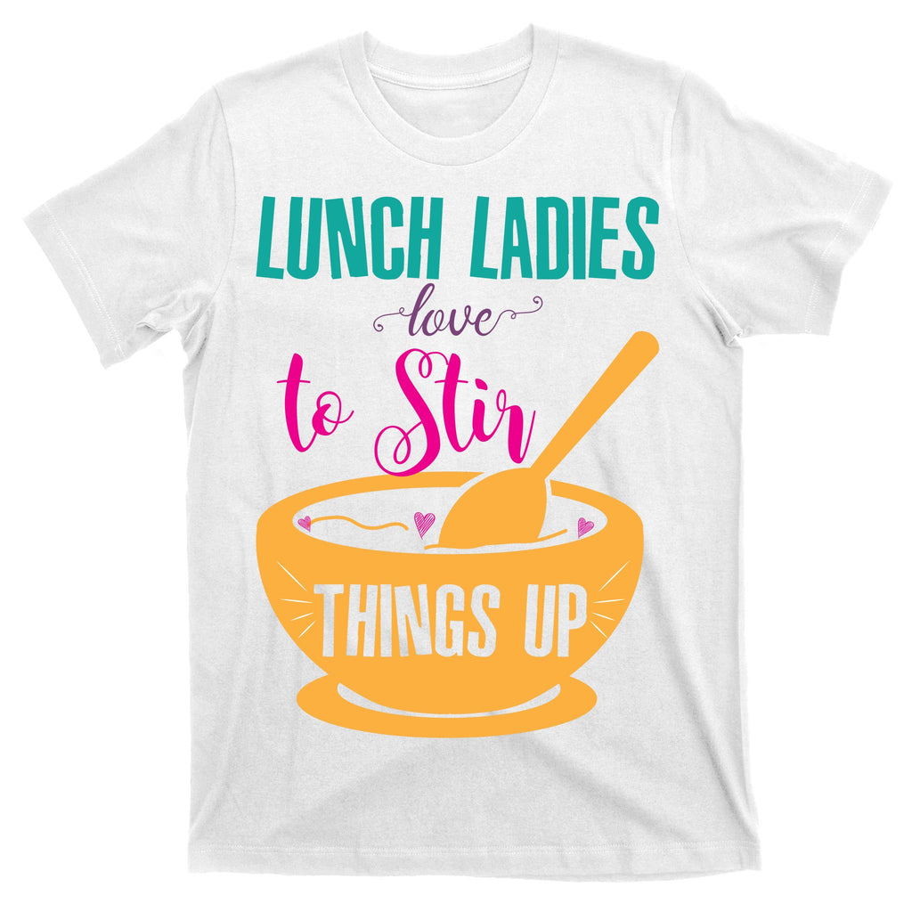 Lunch Ladies Love To Stir Things Up T-Shirt