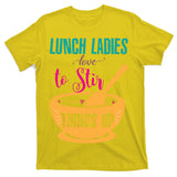 Lunch Ladies Love To Stir Things Up T-Shirt