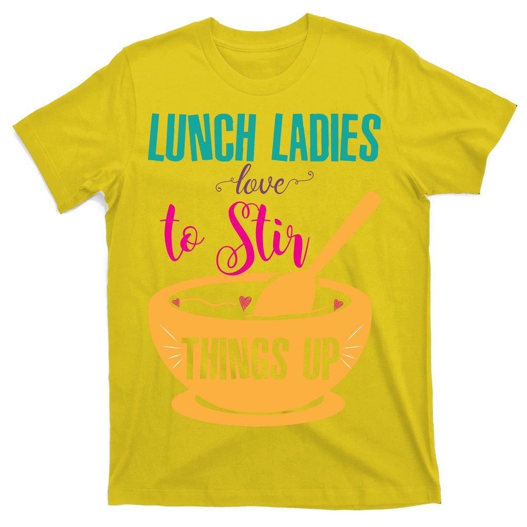 Lunch Ladies Love To Stir Things Up T-Shirt