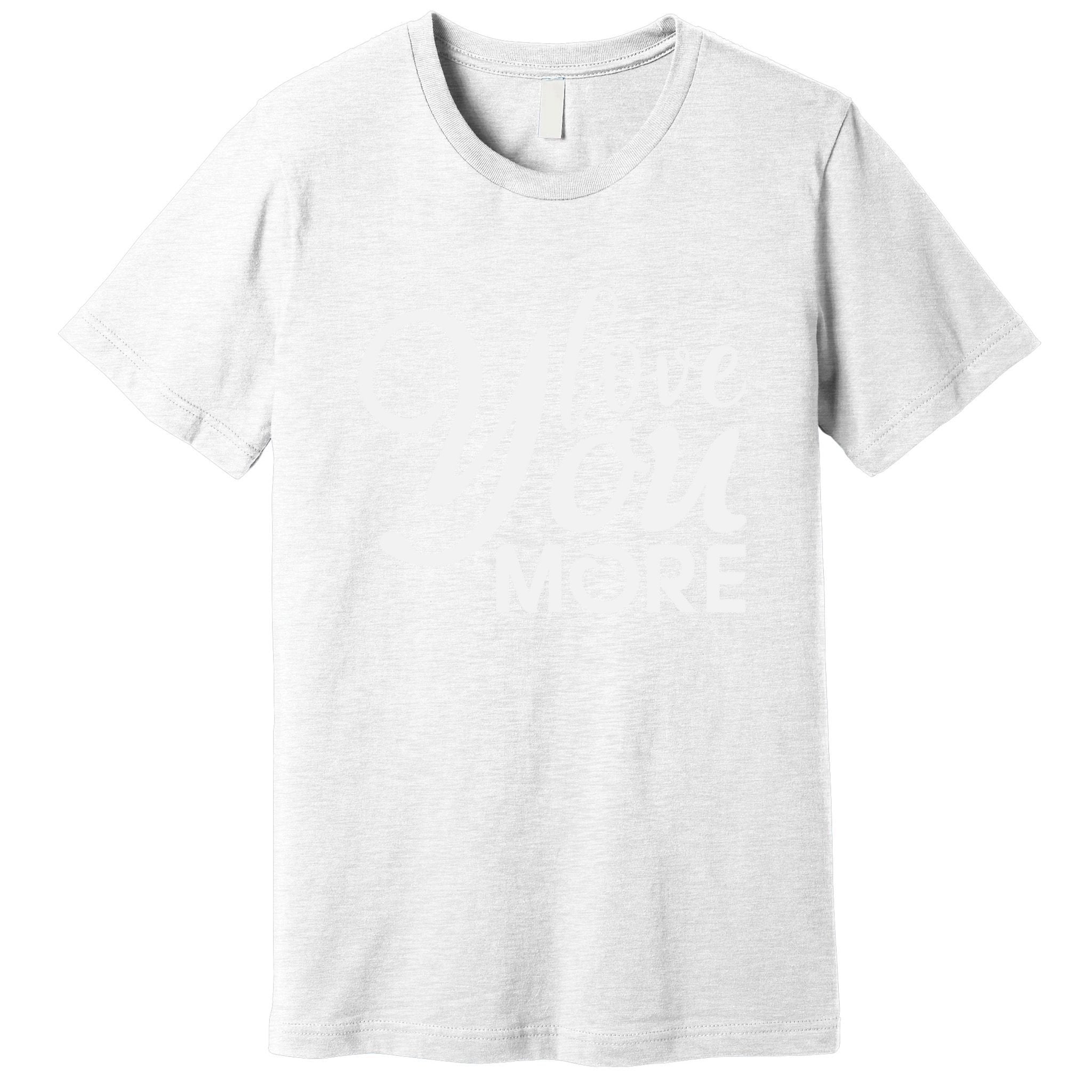 Love You More Gift For Valentine Day Premium T-Shirt