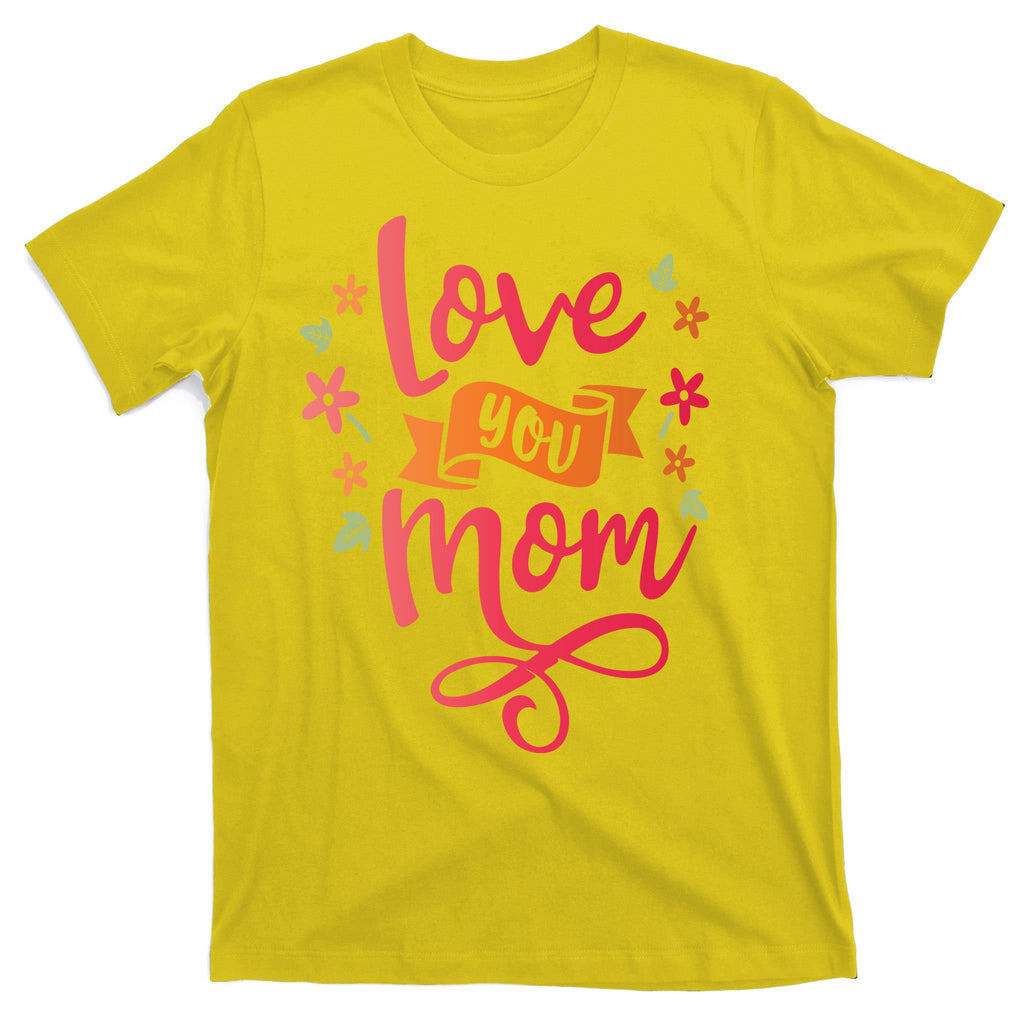 Love You Mom Gift For Her T-Shirt