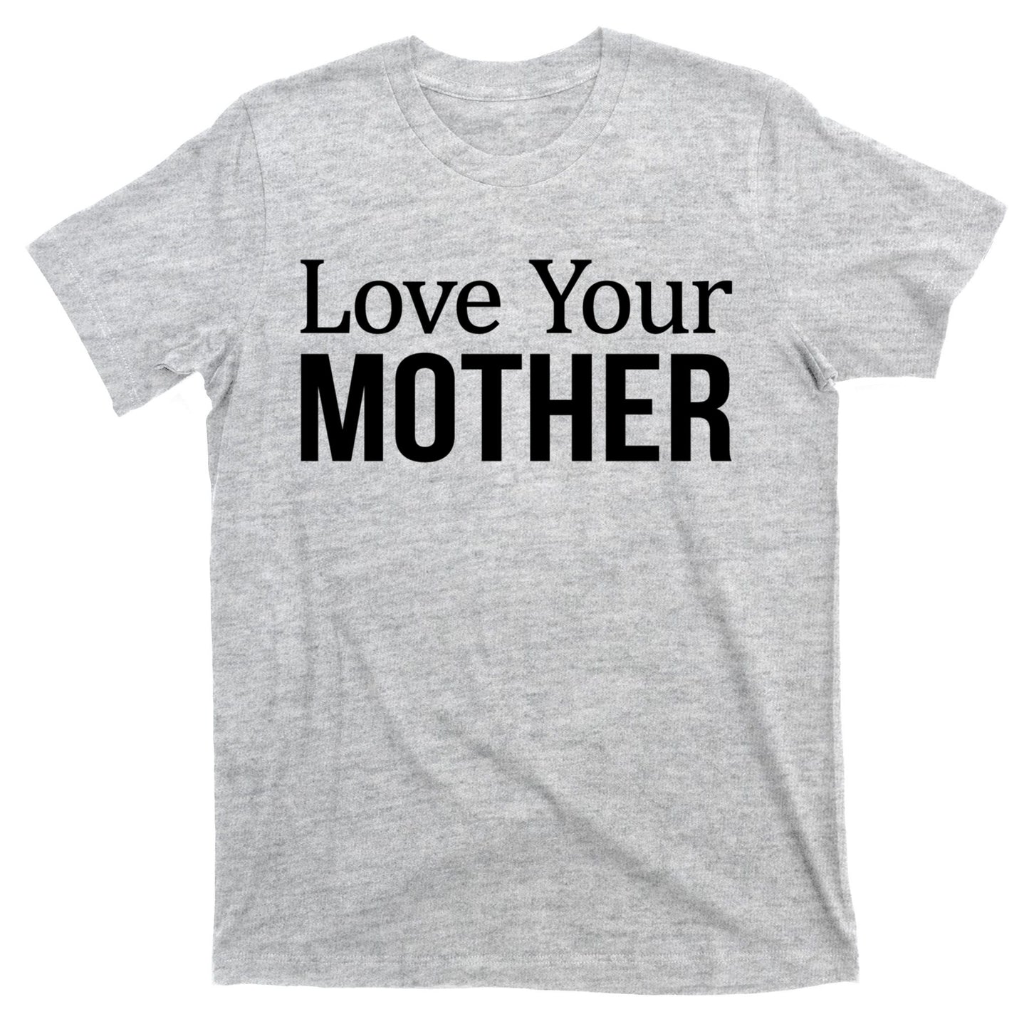 Love Your Mother Gift Great Gift T-Shirt