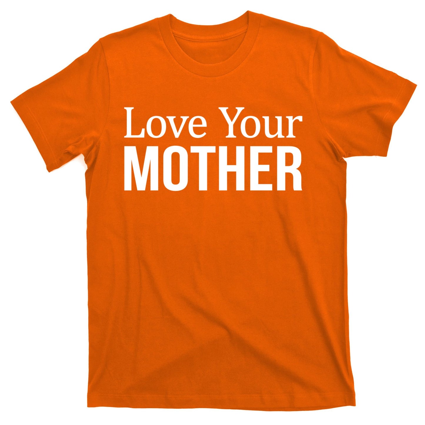 Love Your Mother Gift Great Gift T-Shirt