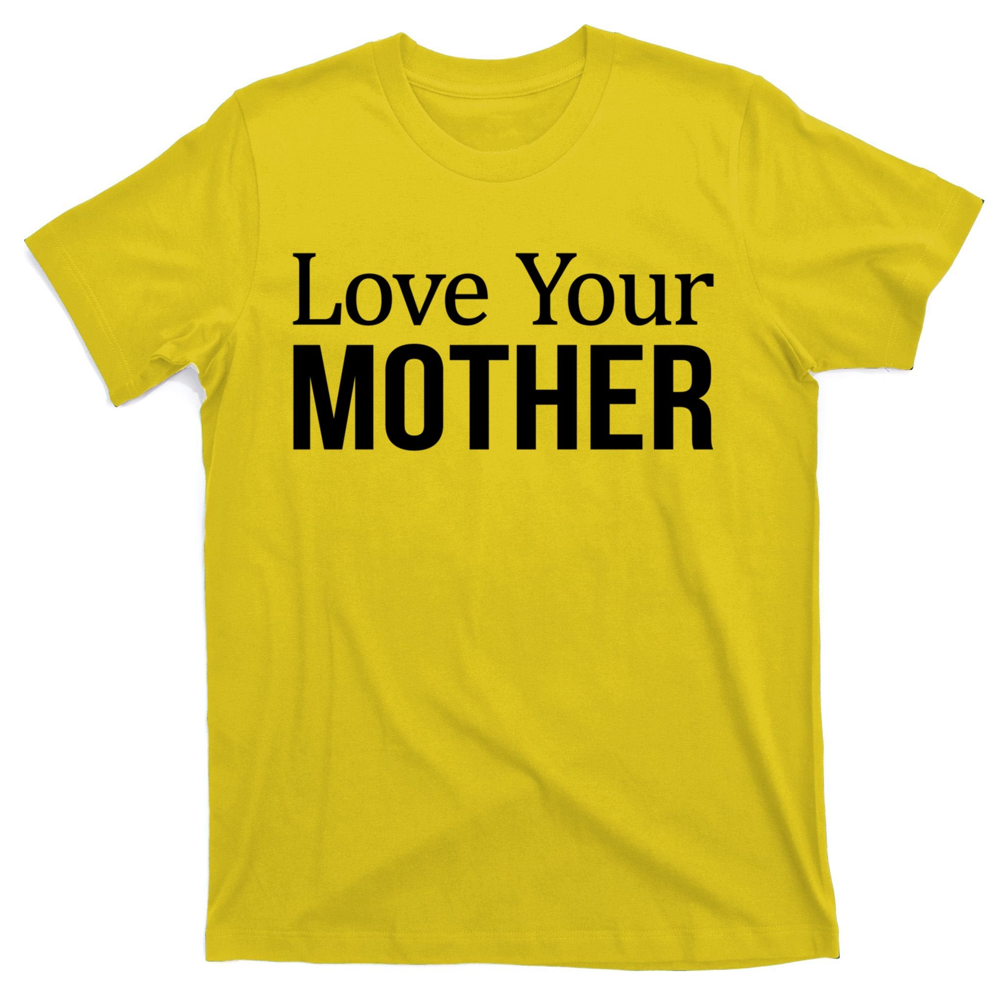 Love Your Mother Gift Great Gift T-Shirt