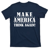 Make America Think Again! Anti Donald Trump T-Shirt