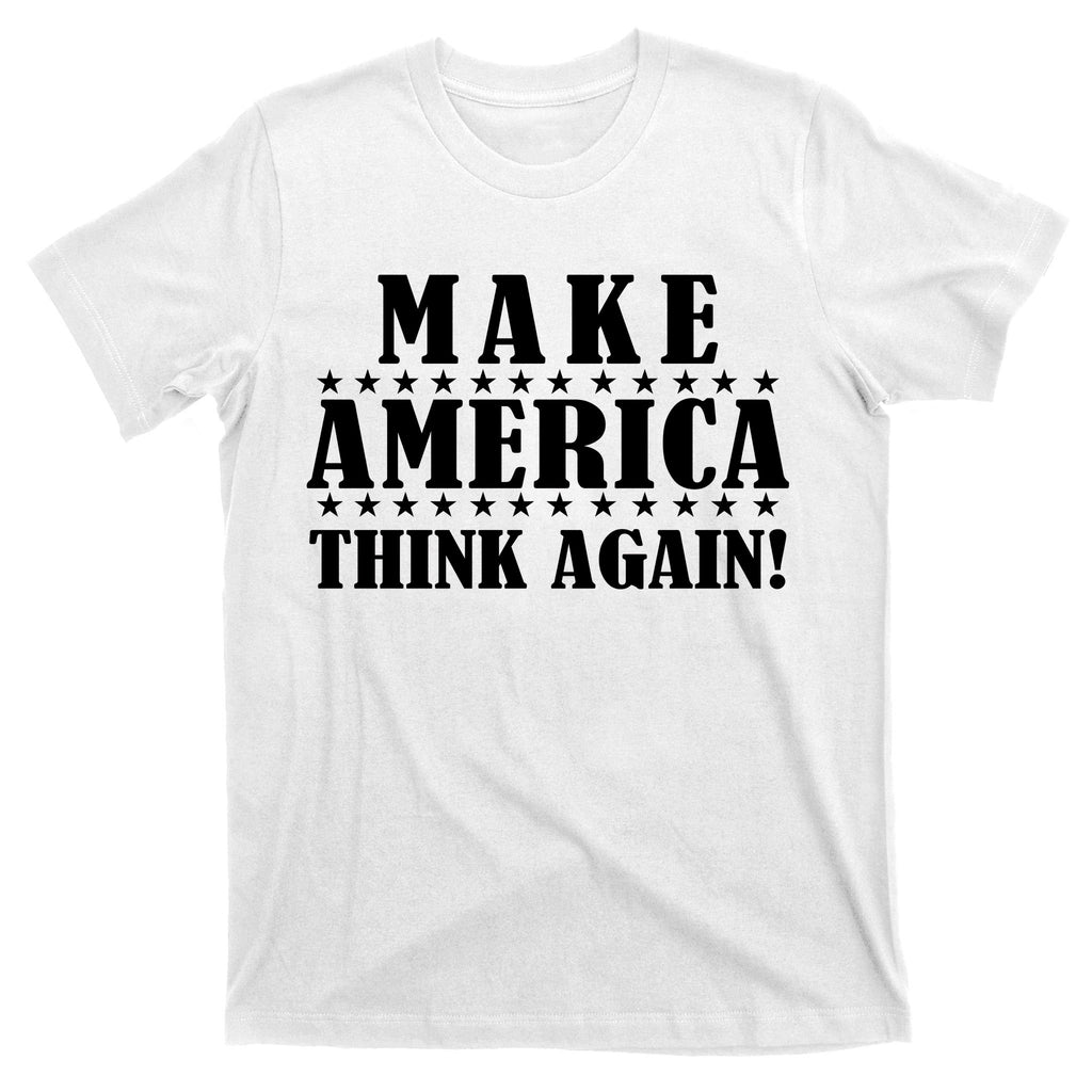 Make America Think Again! Anti Donald Trump T-Shirt