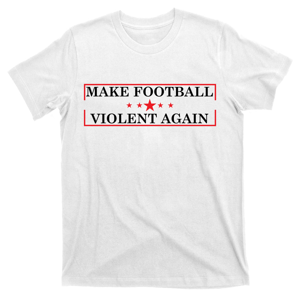 Make Football Violent Again T-Shirt
