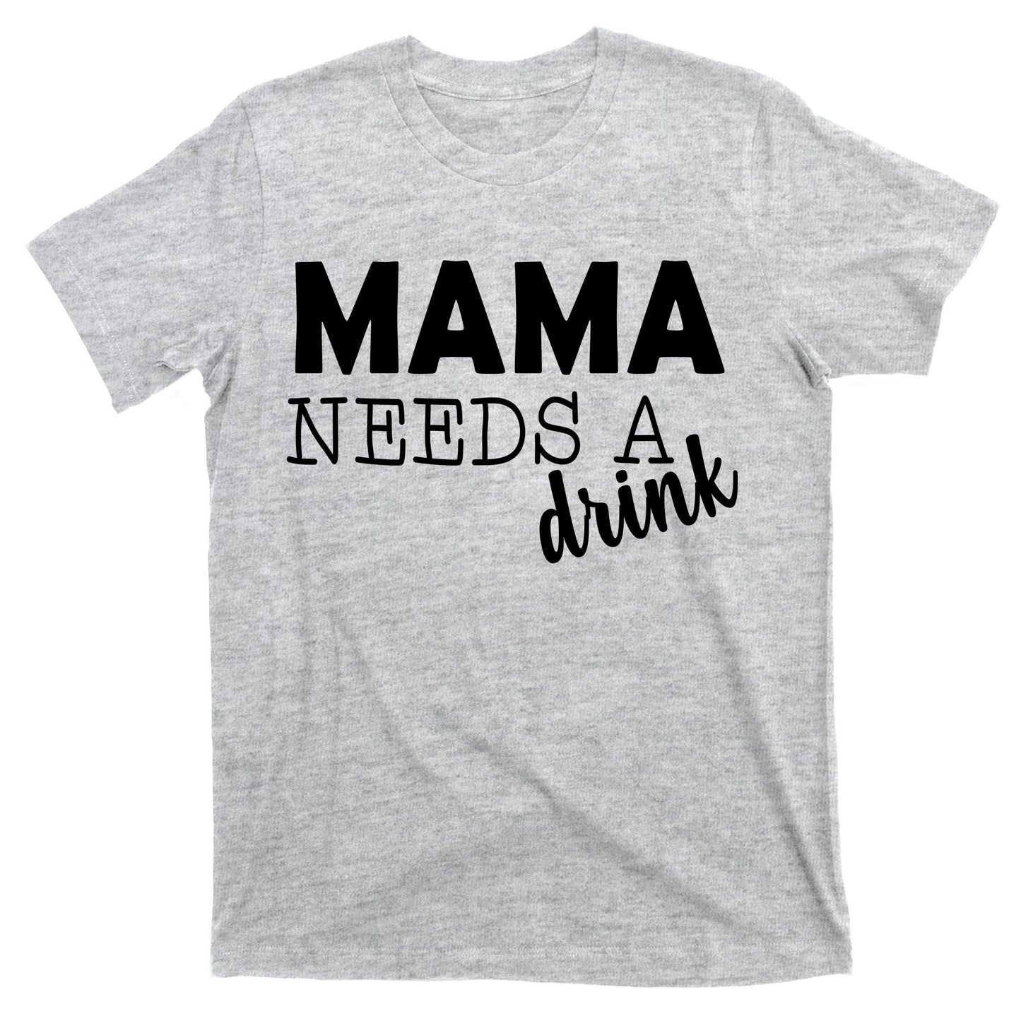 Mama Needs A Drink T-Shirt