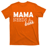 Mama Needs A Drink T-Shirt