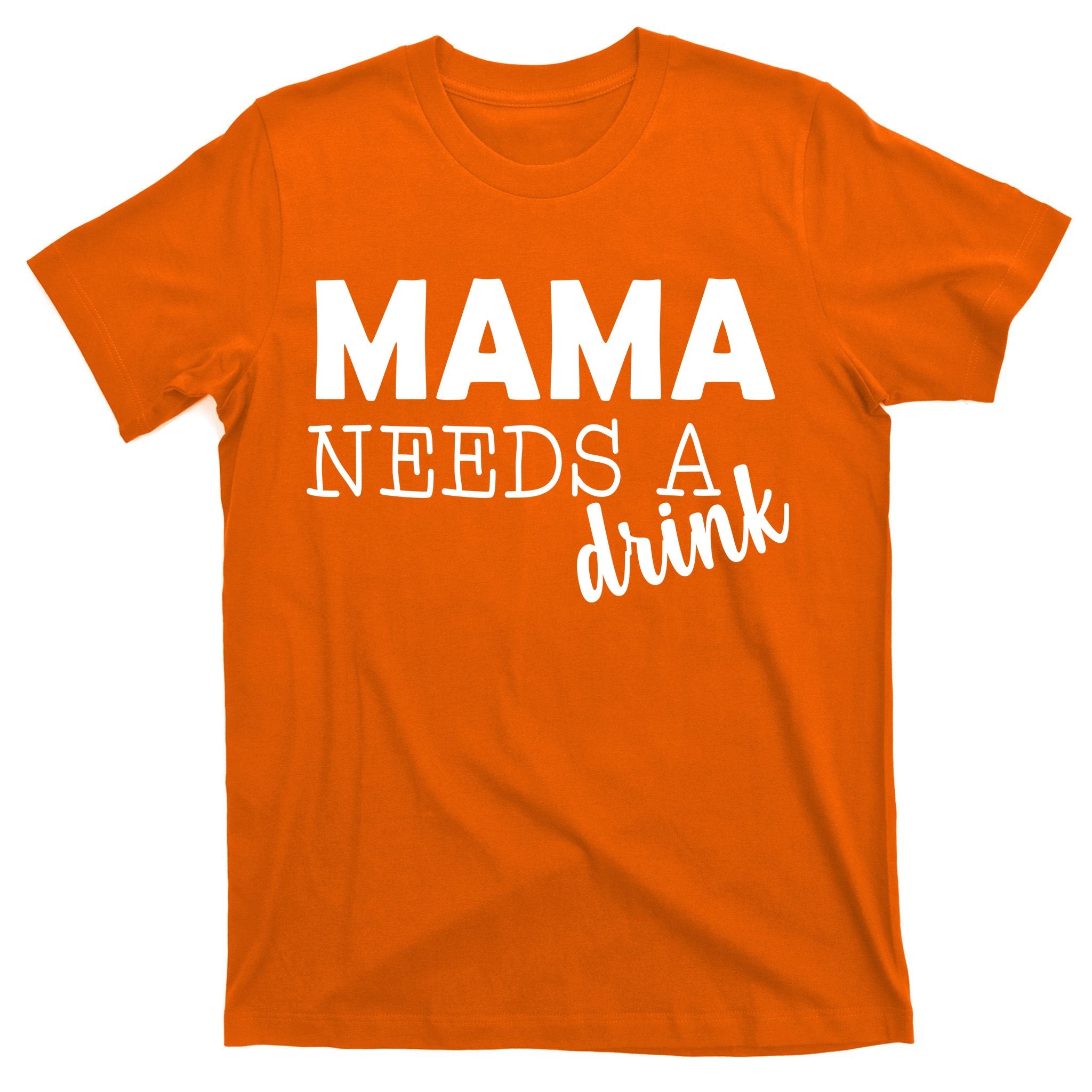 Mama Needs A Drink T-Shirt