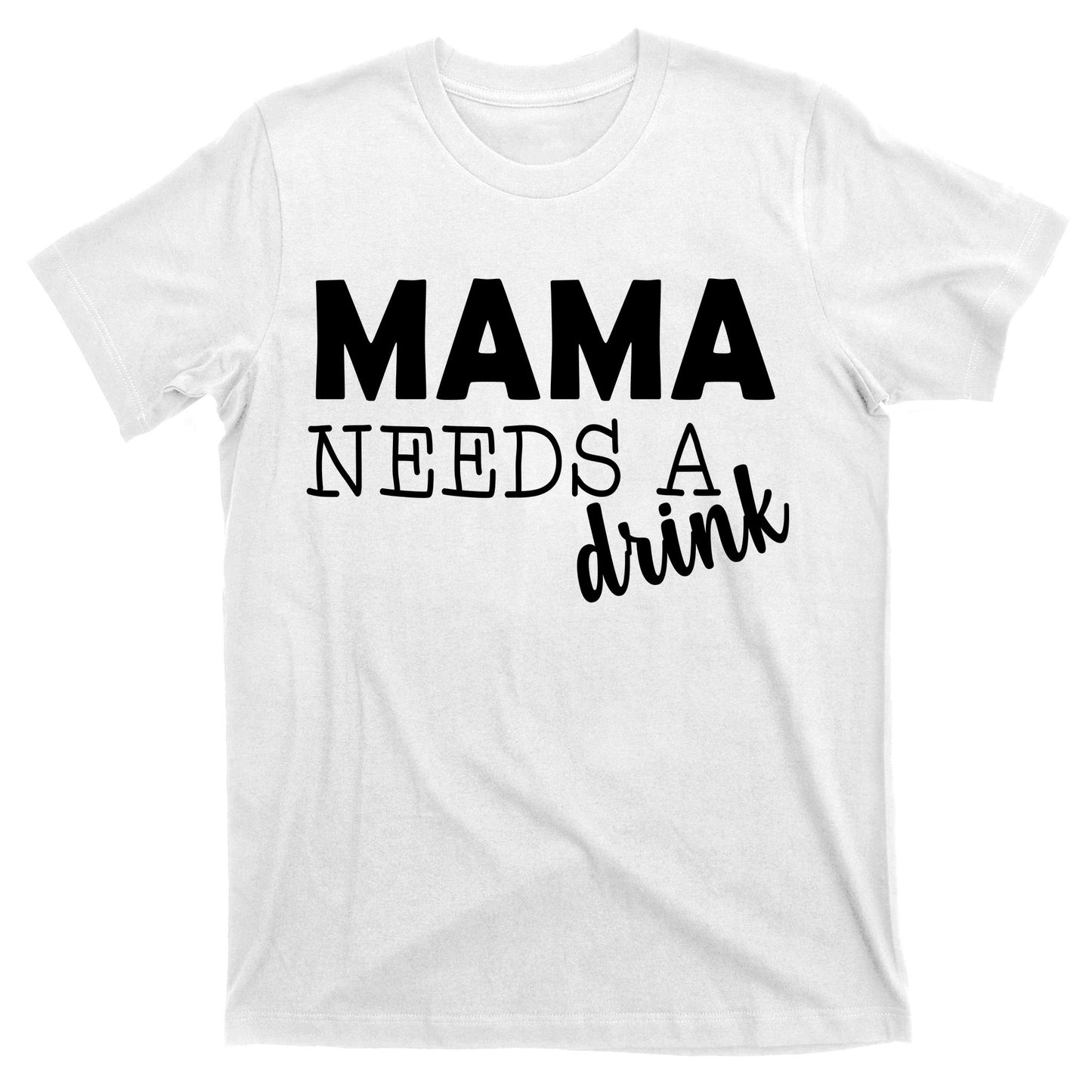 Mama Needs A Drink T-Shirt