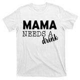 Mama Needs A Drink T-Shirt