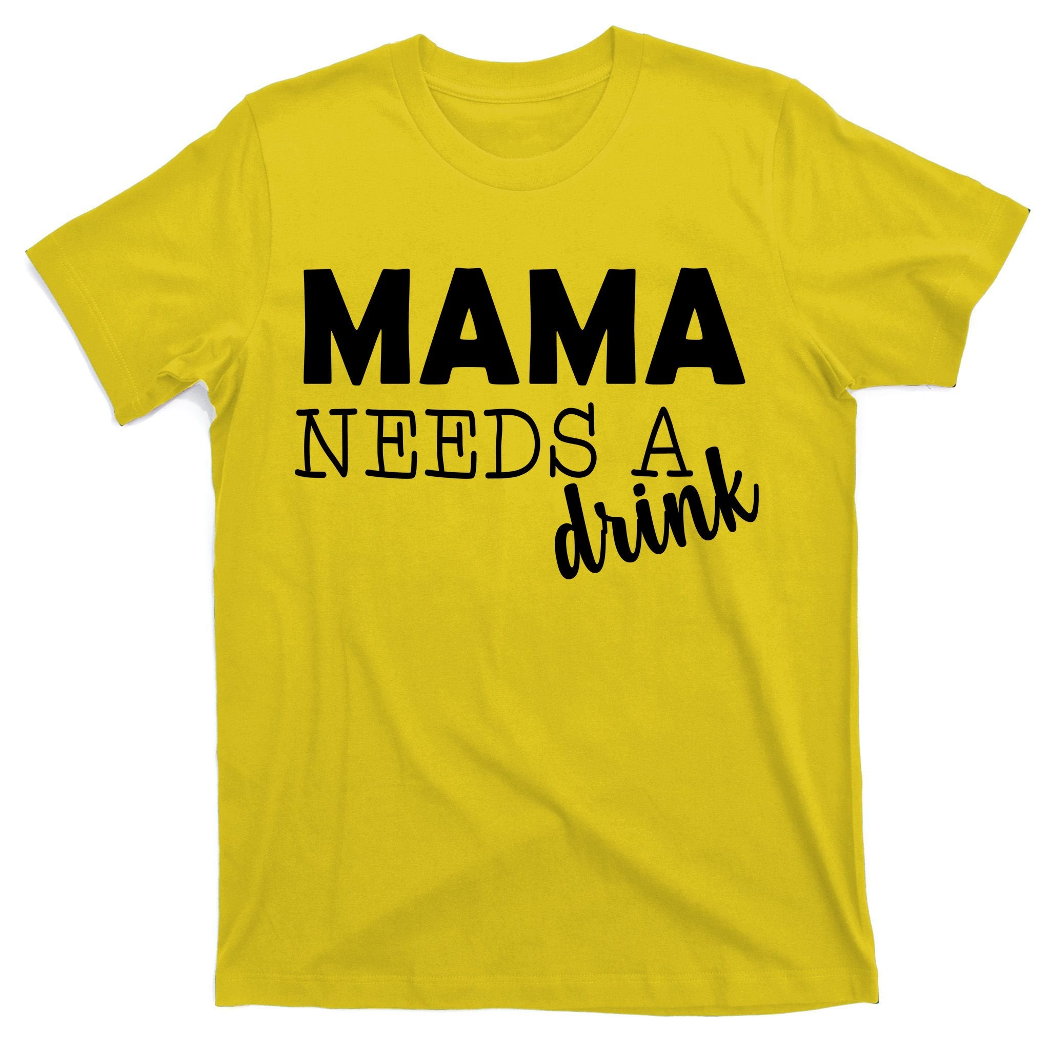 Mama Needs A Drink T-Shirt