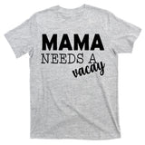 Mama Needs A Vacay T-Shirt