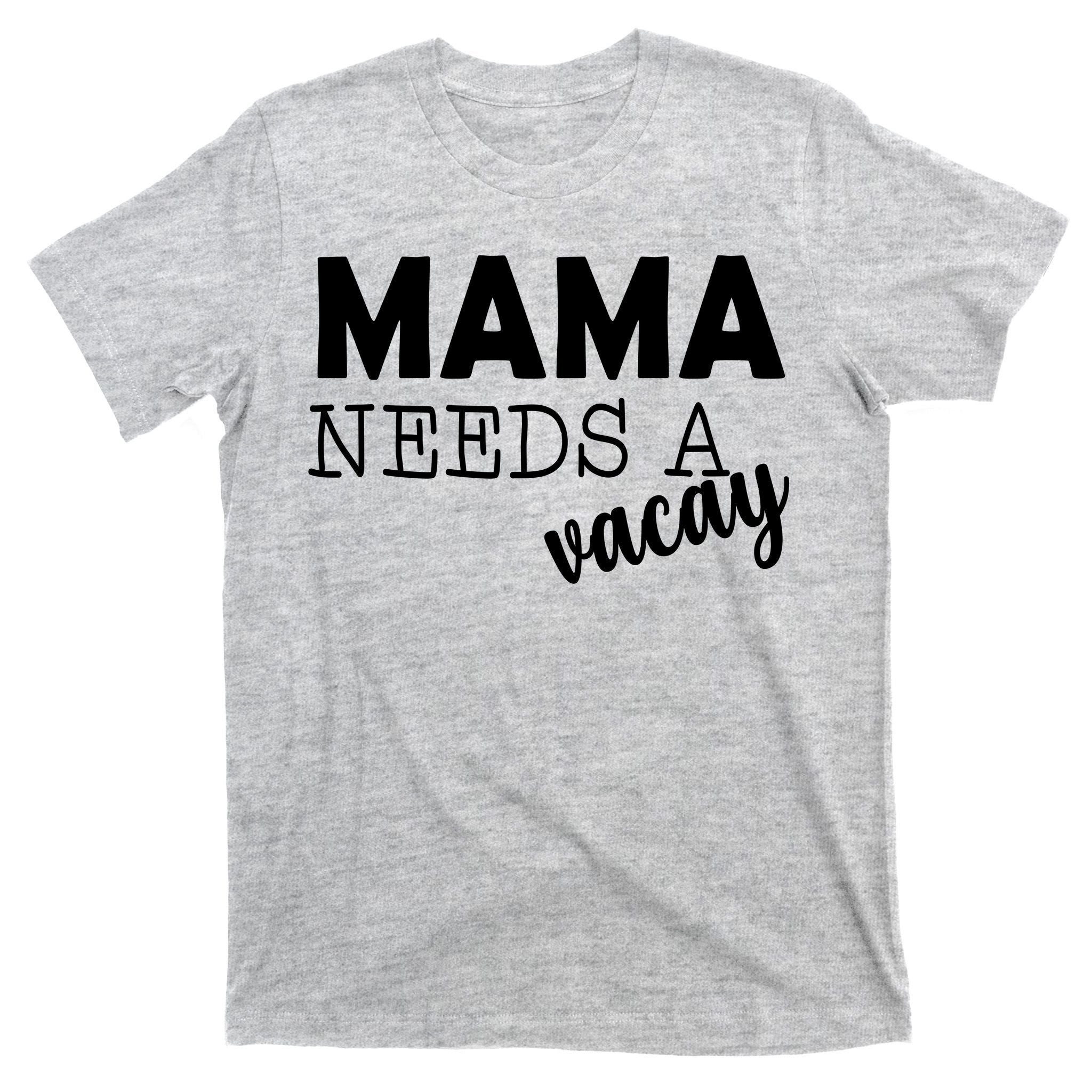 Mama Needs A Vacay T-Shirt