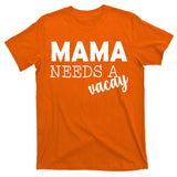 Mama Needs A Vacay T-Shirt