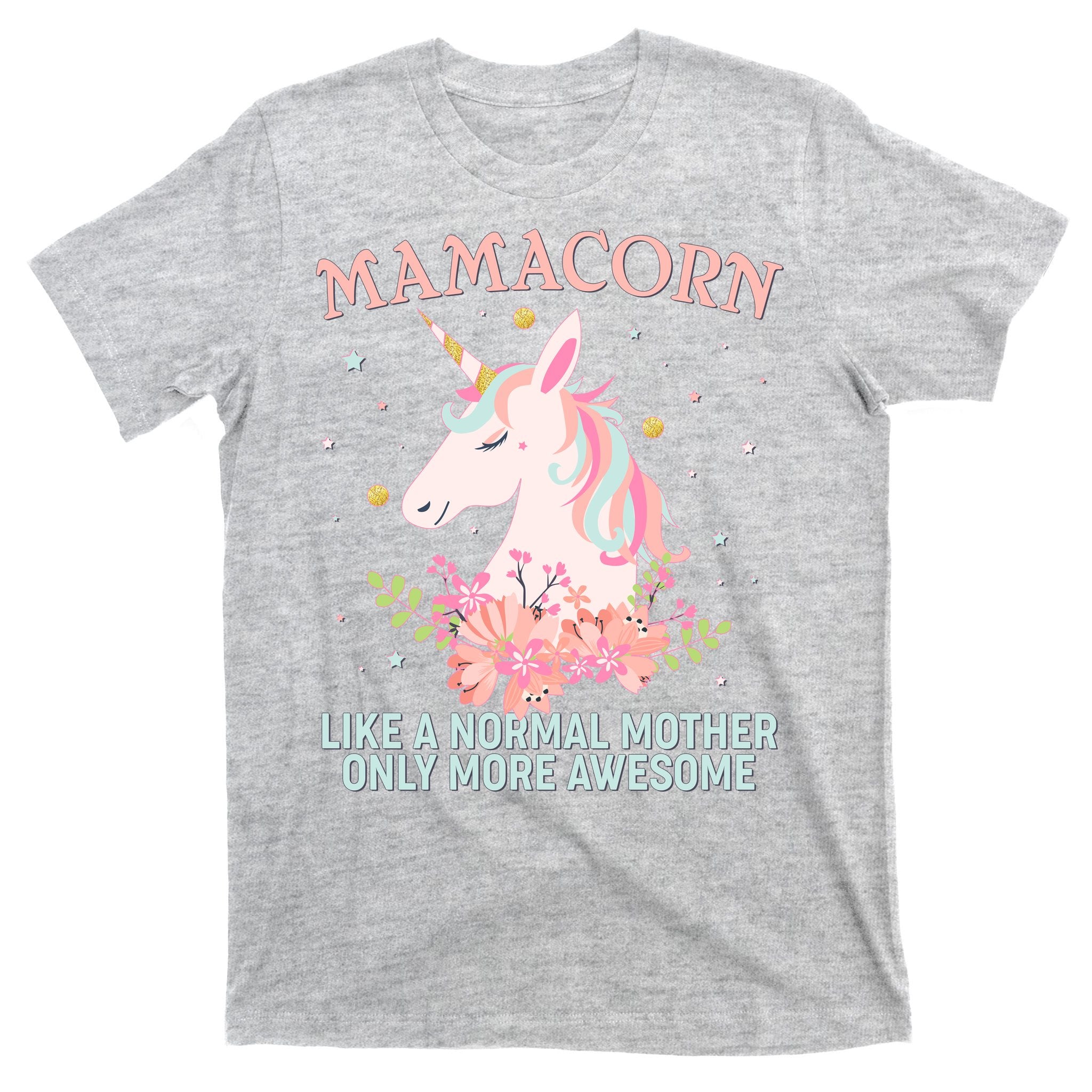 Mamacorn Like A Normal Mother Only More Awesome T-Shirt