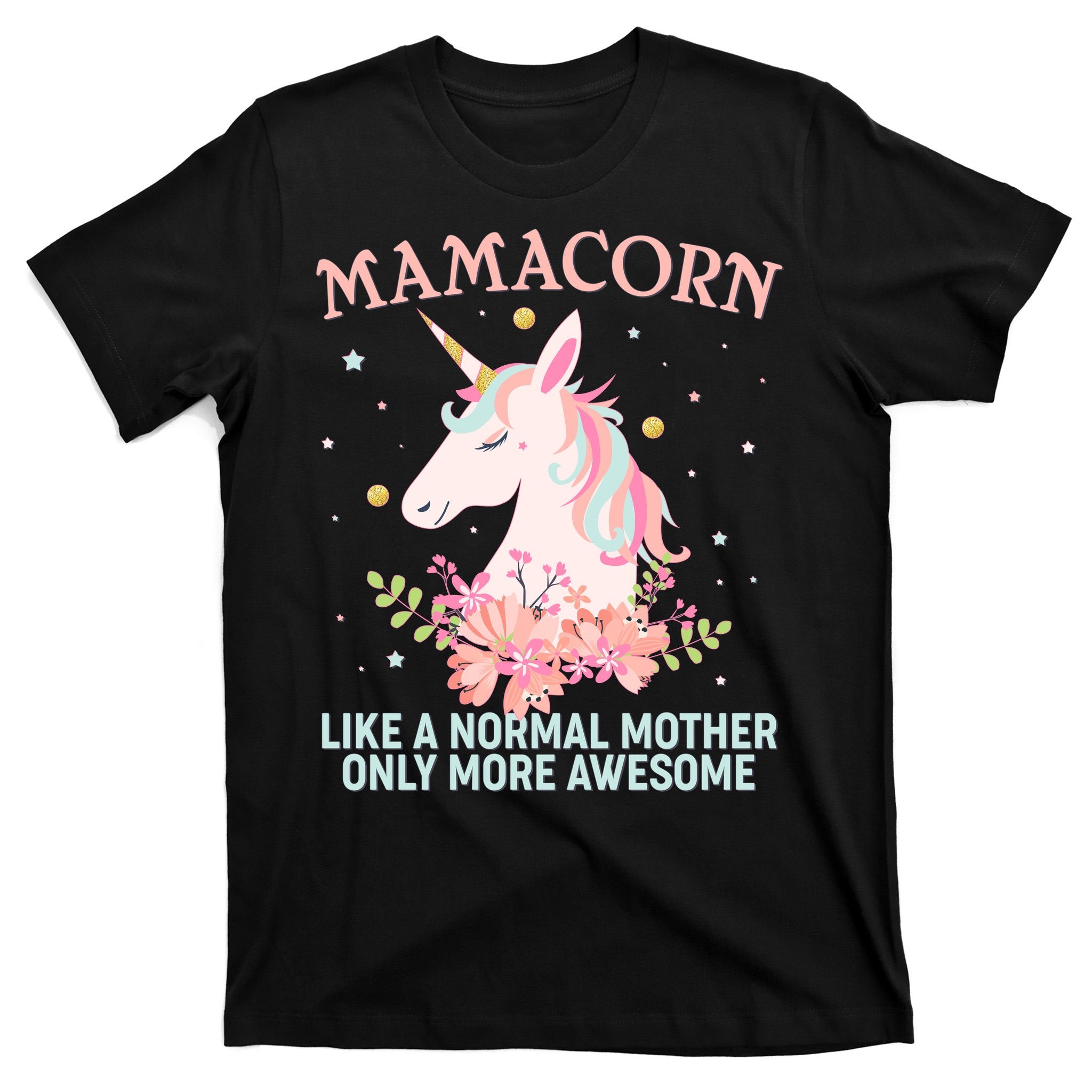 Mamacorn Like A Normal Mother Only More Awesome T-Shirt