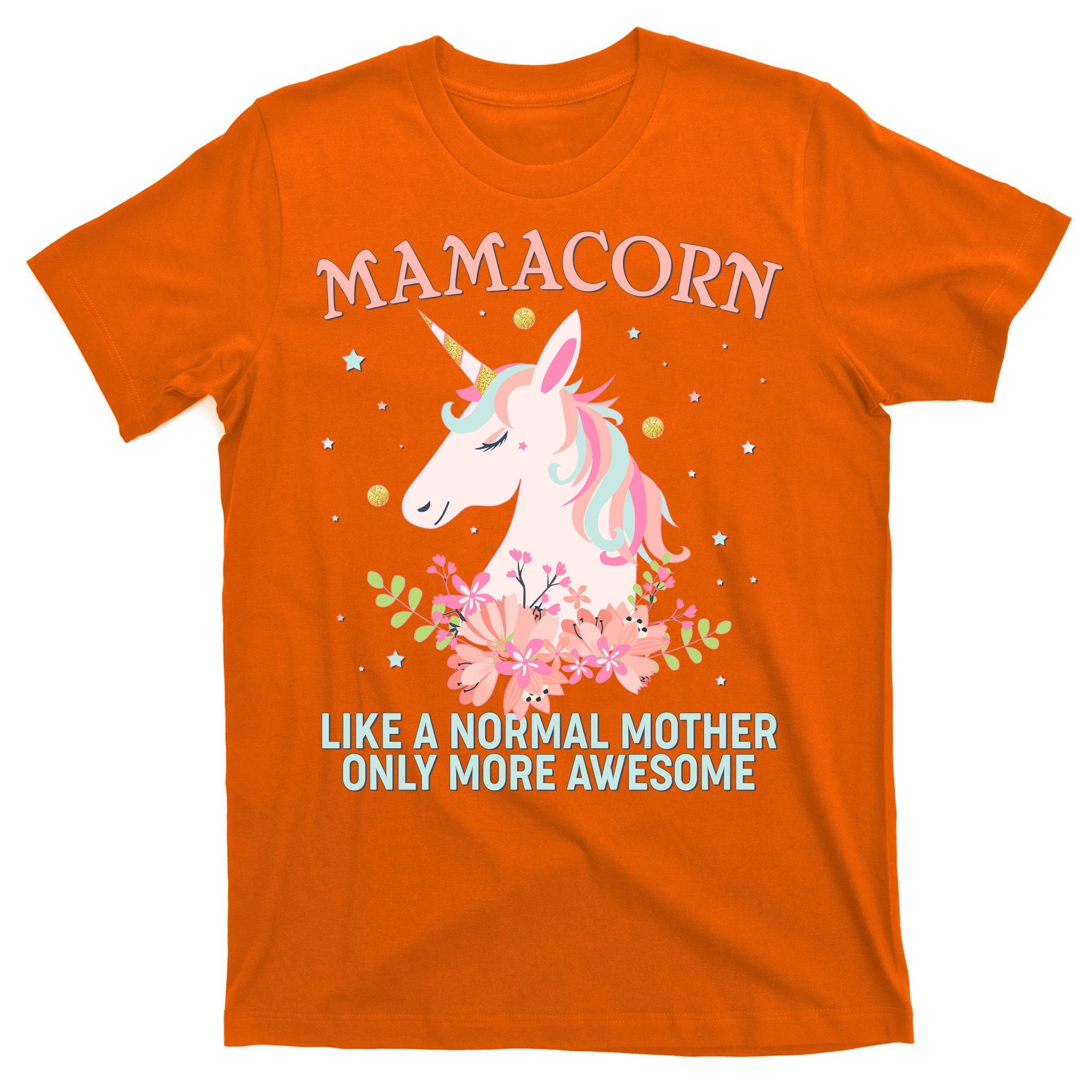 Mamacorn Like A Normal Mother Only More Awesome T-Shirt