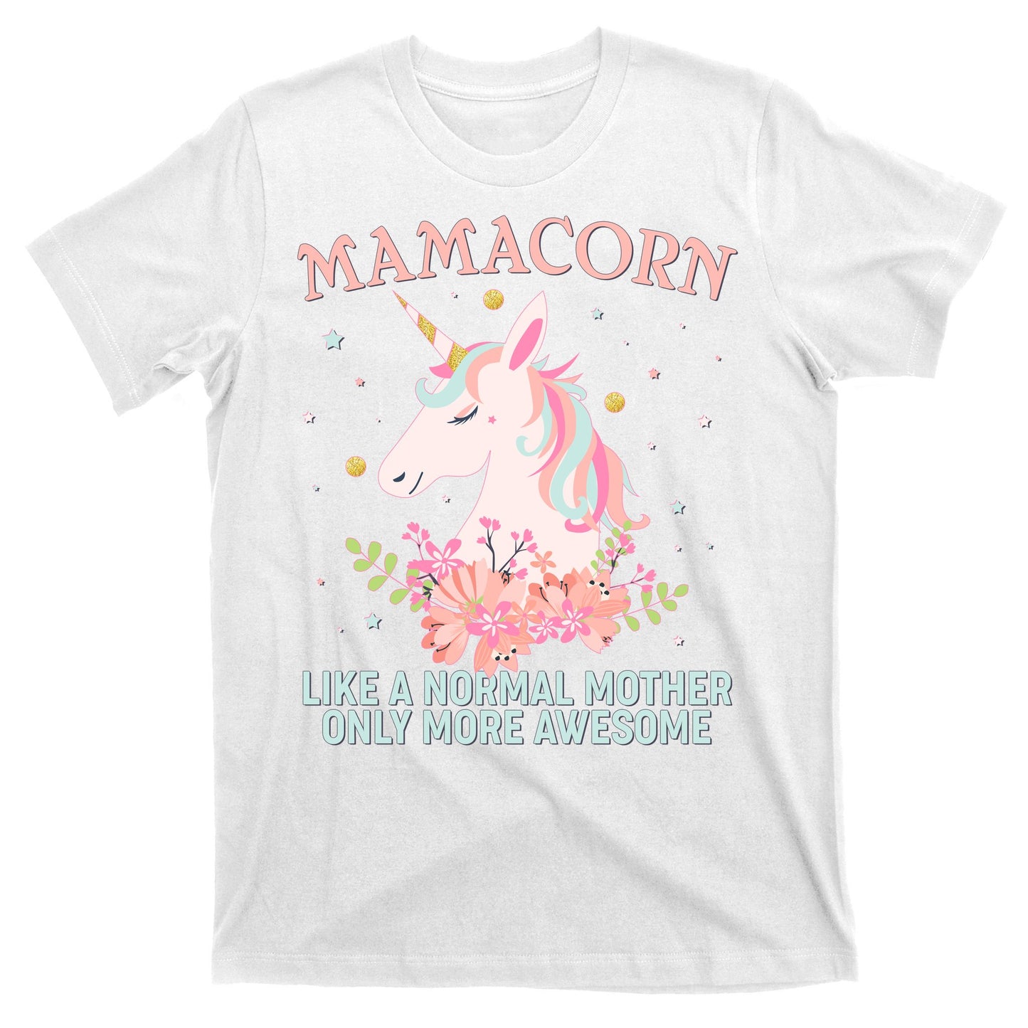 Mamacorn Like A Normal Mother Only More Awesome T-Shirt