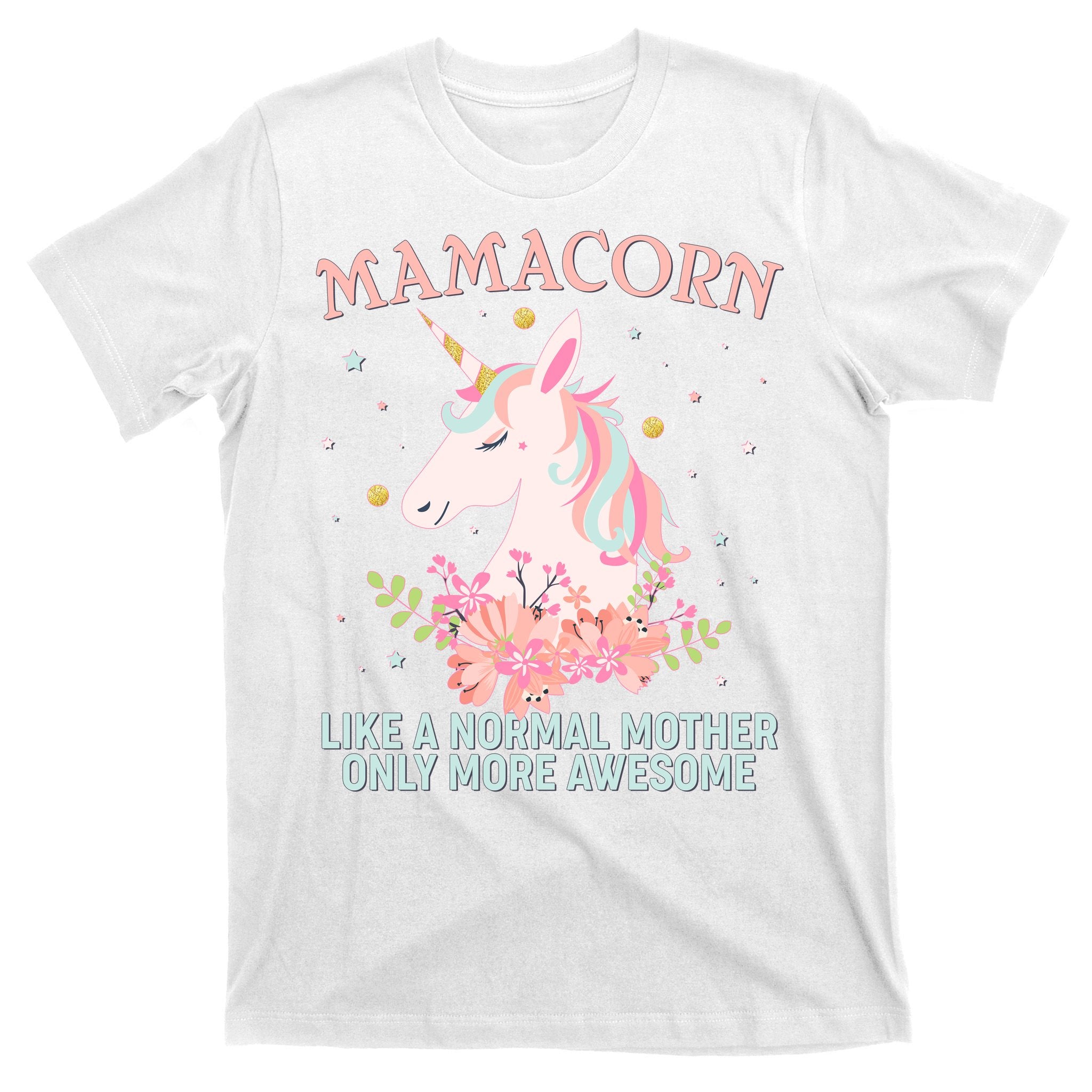 Mamacorn Like A Normal Mother Only More Awesome T-Shirt
