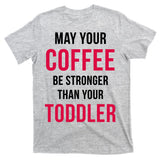 May Your Coffee Be Stronger Than Your Toddler T-Shirt