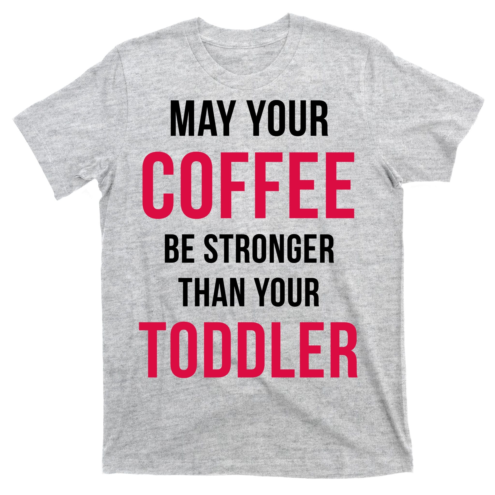 May Your Coffee Be Stronger Than Your Toddler T-Shirt