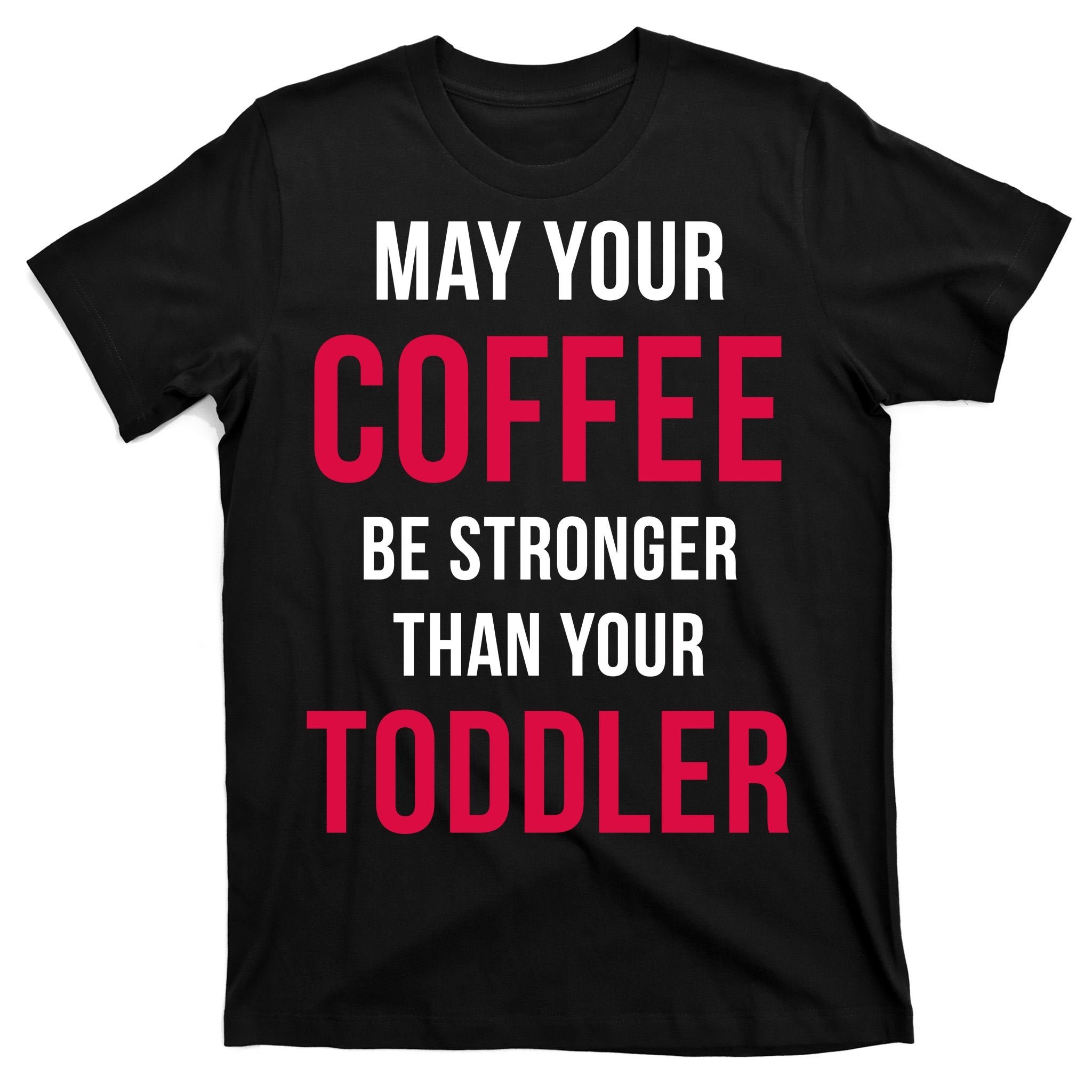 May Your Coffee Be Stronger Than Your Toddler T-Shirt