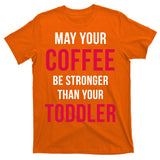 May Your Coffee Be Stronger Than Your Toddler T-Shirt