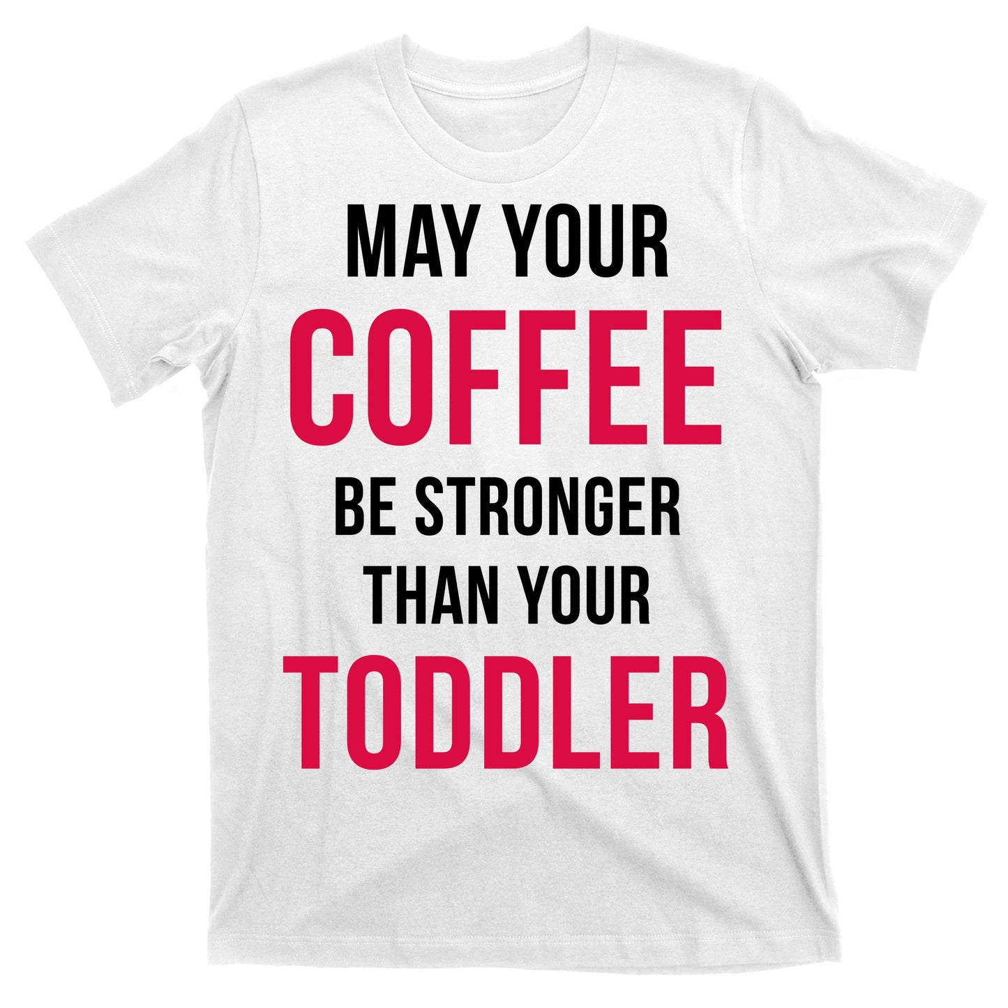May Your Coffee Be Stronger Than Your Toddler T-Shirt