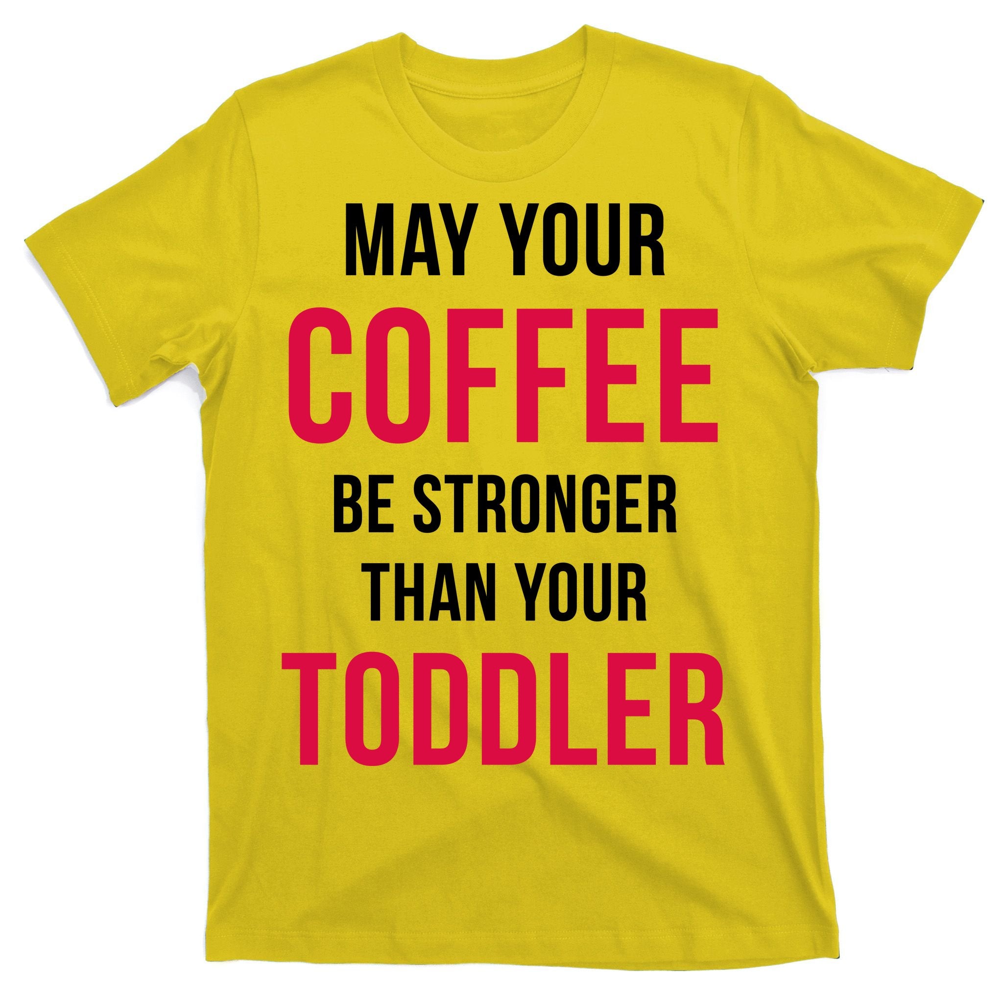 May Your Coffee Be Stronger Than Your Toddler T-Shirt