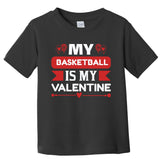 My Basketball Is My Valentine Toddler T-Shirt