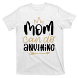 Mom Can Do Anything Cute Gift T-Shirt