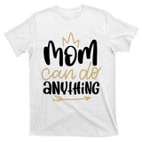 Mom Can Do Anything Queen Cute Gift T-Shirt