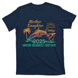 Mother Daughter 2025 Cruise Making Memories Together T-Shirt