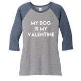 My Dog Is My Valentine Funny Cute Women's Tri-Blend 3/4-Sleeve Raglan Shirt