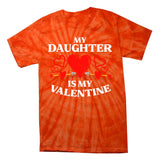 My Daughter Is My Valentine Tie-Dye T-Shirt