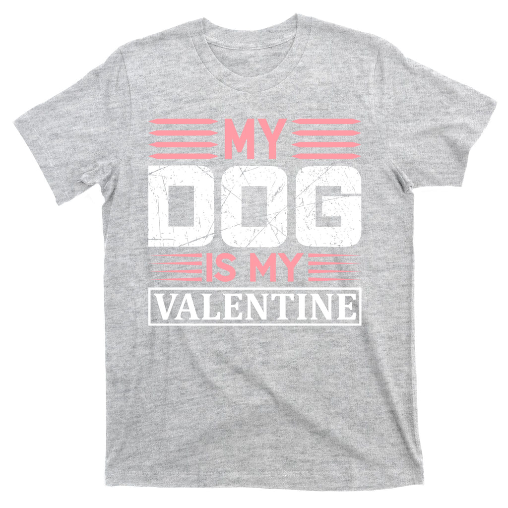 My Dog Is My Valentine T-Shirt